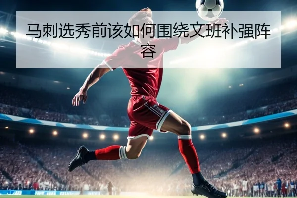 马刺选秀前该如何围绕文班补强阵容
