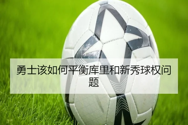 勇士该如何平衡库里和新秀球权问题