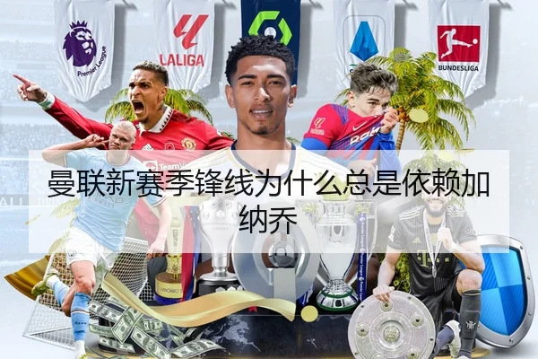 曼联新赛季锋线为什么总是依赖加纳乔